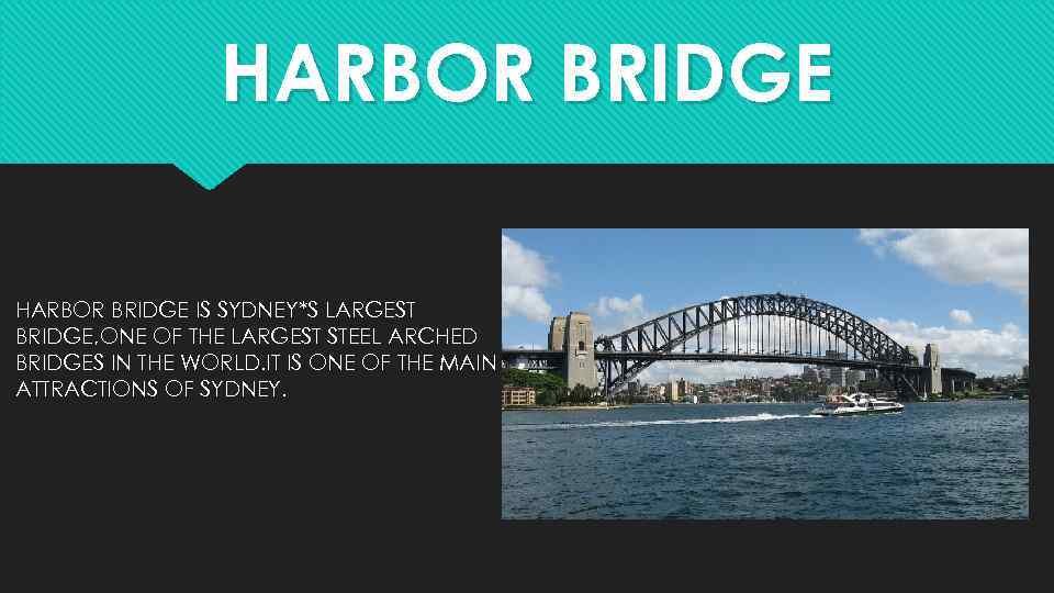 HARBOR BRIDGE IS SYDNEY*S LARGEST BRIDGE, ONE OF THE LARGEST STEEL ARCHED BRIDGES IN