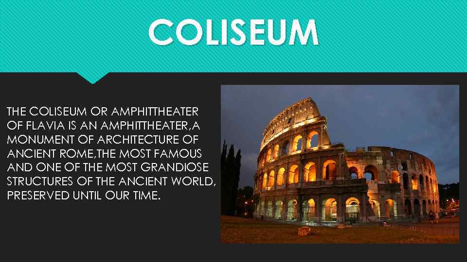 COLISEUM THE COLISEUM OR AMPHITTHEATER OF FLAVIA IS AN AMPHITTHEATER, A MONUMENT OF ARCHITECTURE