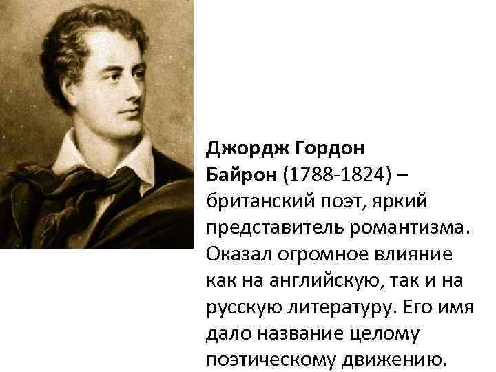 Джордж Гордон Байрон (1788 -1824) – британский поэт, яркий представитель романтизма. Оказал огромное влияние