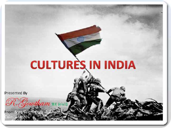 CULTURES IN INDIA Presented By R. Gowtham B. E (civil) From Sree Sakthi Engg.