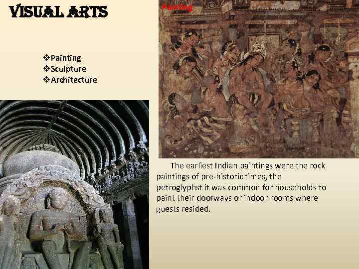 Visual arts Painting v. Sculpture v. Architecture The earliest Indian paintings were the rock