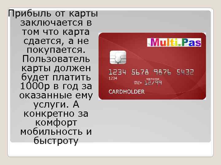 Прибыль от карты заключается в том что карта сдается, а не покупается. Пользователь карты