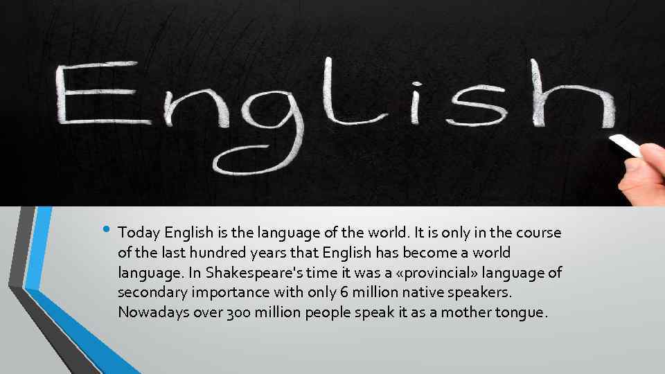  • Today English is the language of the world. It is only in