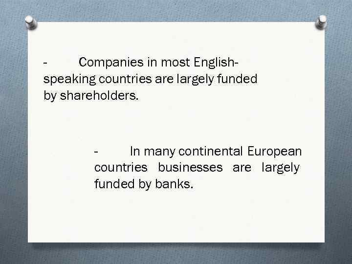 Companies in most Englishspeaking countries are largely funded by shareholders. In many continental European