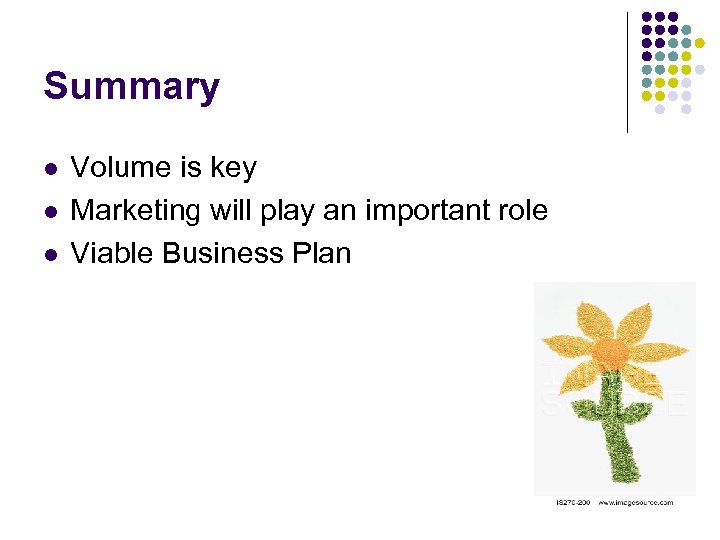 Summary l l l Volume is key Marketing will play an important role Viable