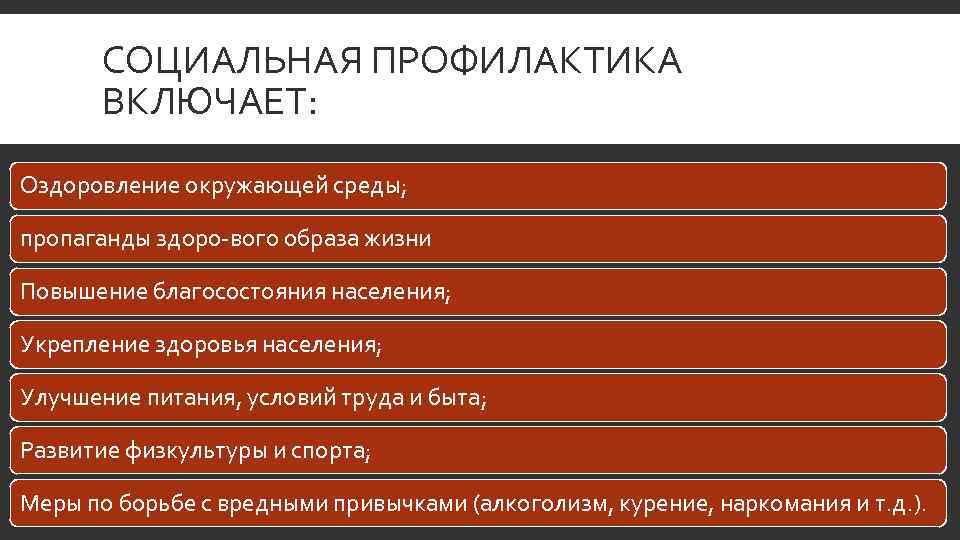 СОЦИАЛЬНАЯ ПРОФИЛАКТИКА ВКЛЮЧАЕТ: Оздоровление окружающей среды; пропаганды здоро вого образа жизни Повышение благосостояния населения;