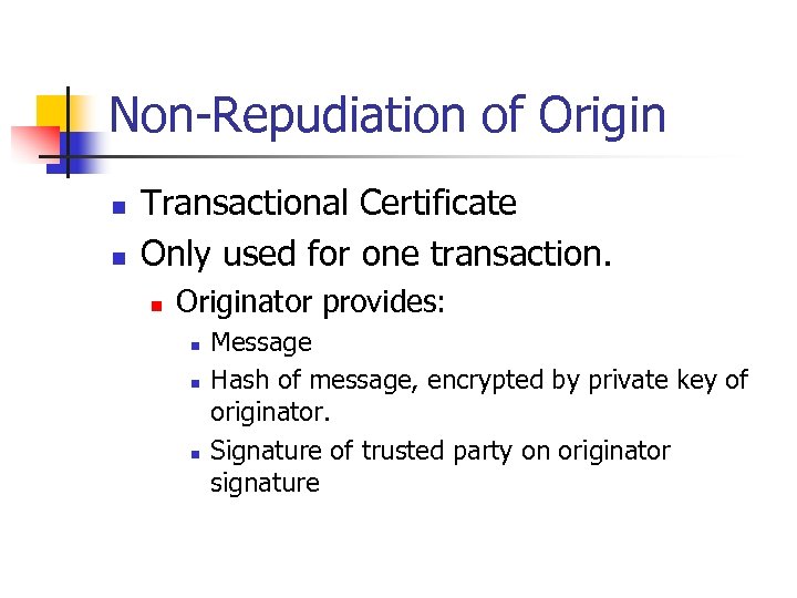 Non-Repudiation of Origin n n Transactional Certificate Only used for one transaction. n Originator