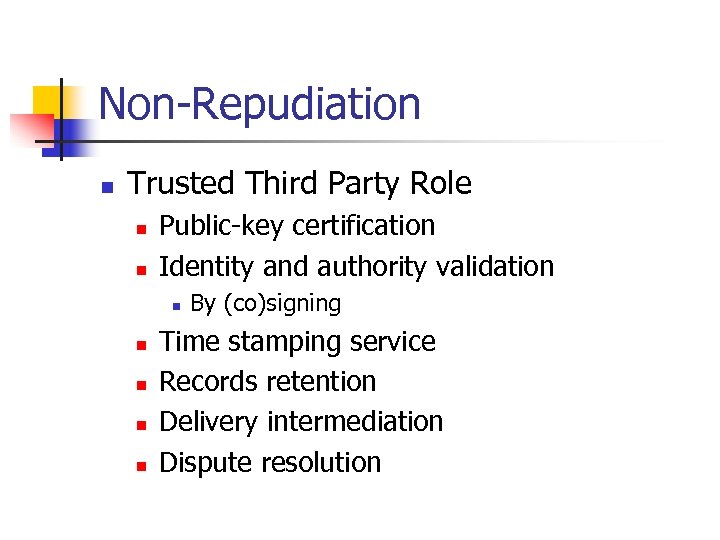 Non-Repudiation n Trusted Third Party Role n n Public-key certification Identity and authority validation