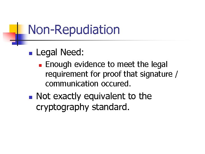 Non-Repudiation n Legal Need: n n Enough evidence to meet the legal requirement for
