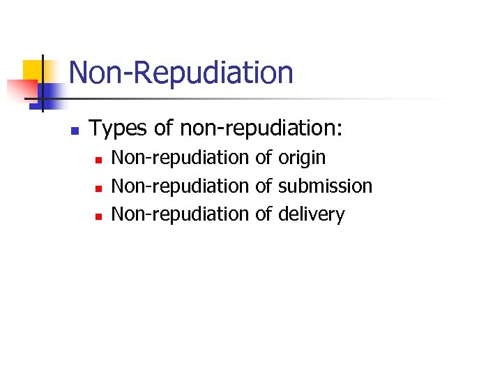 Non-Repudiation n Types of non-repudiation: n n n Non-repudiation of origin Non-repudiation of submission