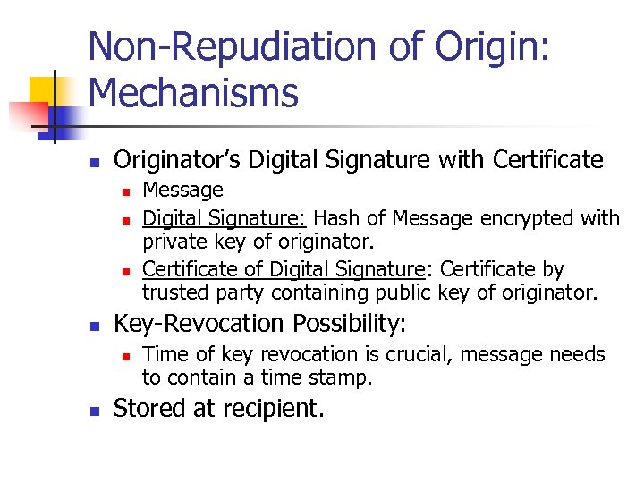 Non-Repudiation of Origin: Mechanisms n Originator’s Digital Signature with Certificate n n Key-Revocation Possibility: