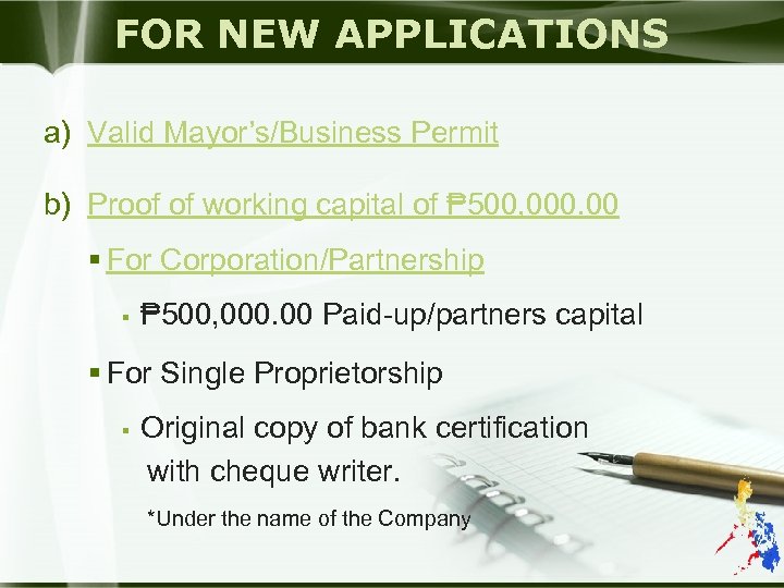 FOR NEW APPLICATIONS a) Valid Mayor’s/Business Permit b) Proof of working capital of ₱