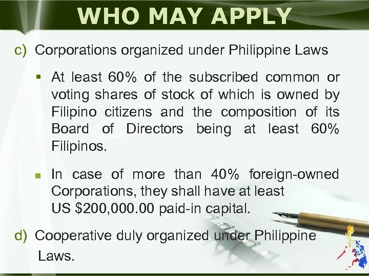 WHO MAY APPLY c) Corporations organized under Philippine Laws § At least 60% of