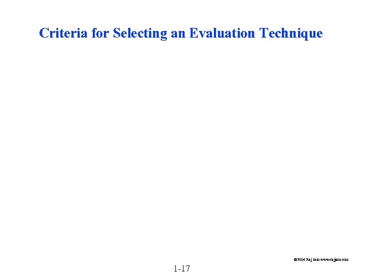 Criteria for Selecting an Evaluation Technique © 2006 Raj Jain www. rajjain. com 1