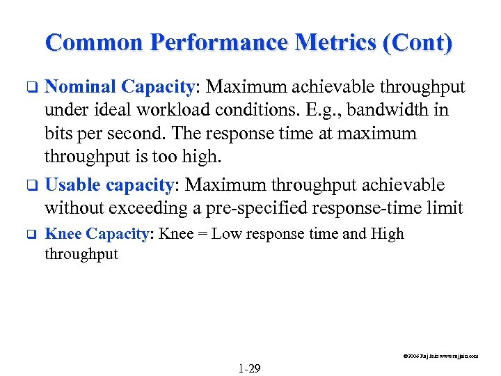 Common Performance Metrics (Cont) Nominal Capacity: Maximum achievable throughput under ideal workload conditions. E.