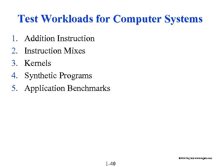 Test Workloads for Computer Systems 1. 2. 3. 4. 5. Addition Instruction Mixes Kernels