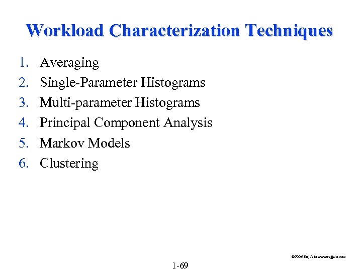 Workload Characterization Techniques 1. 2. 3. 4. 5. 6. Averaging Single-Parameter Histograms Multi-parameter Histograms