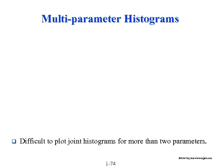 Multi-parameter Histograms q Difficult to plot joint histograms for more than two parameters. ©