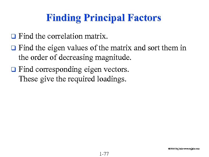 Finding Principal Factors Find the correlation matrix. q Find the eigen values of the