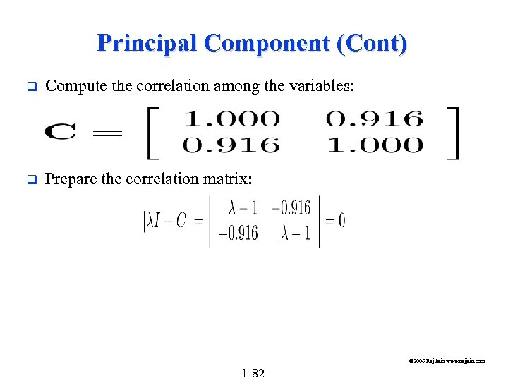 Principal Component (Cont) q Compute the correlation among the variables: q Prepare the correlation