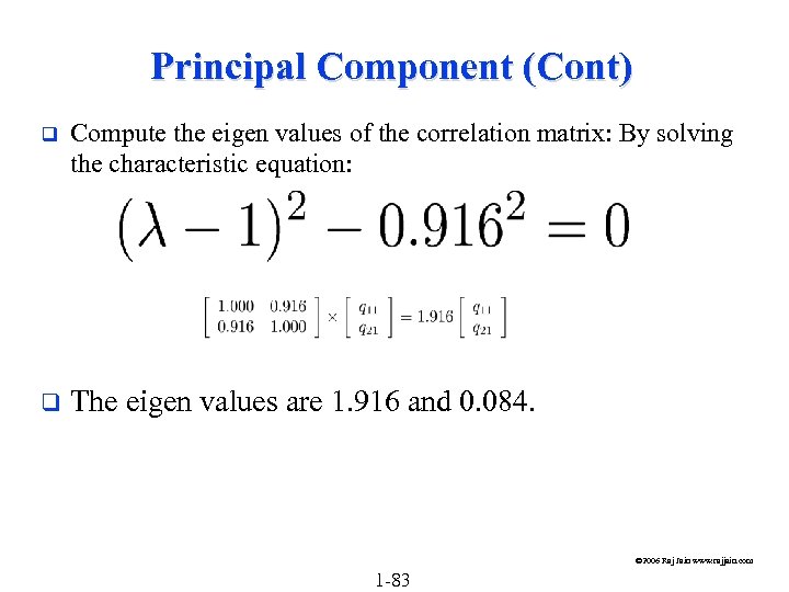 Principal Component (Cont) q Compute the eigen values of the correlation matrix: By solving