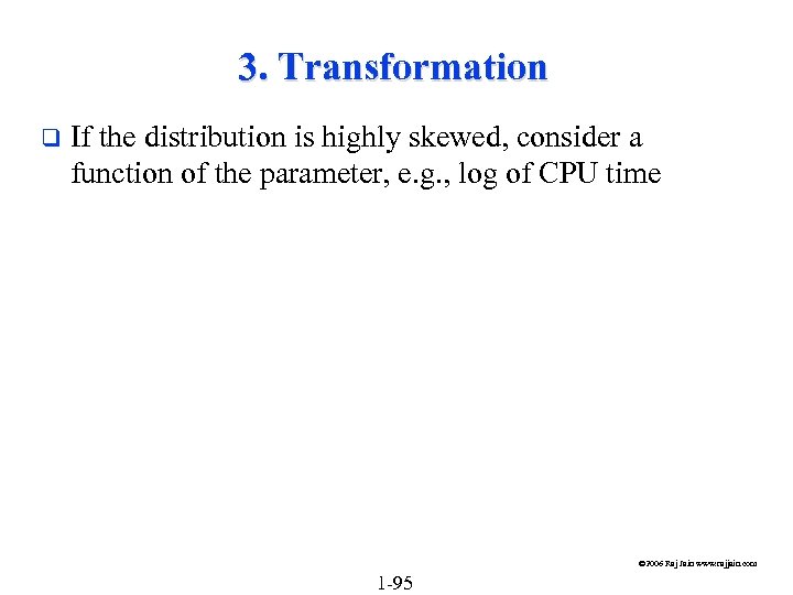 3. Transformation q If the distribution is highly skewed, consider a function of the