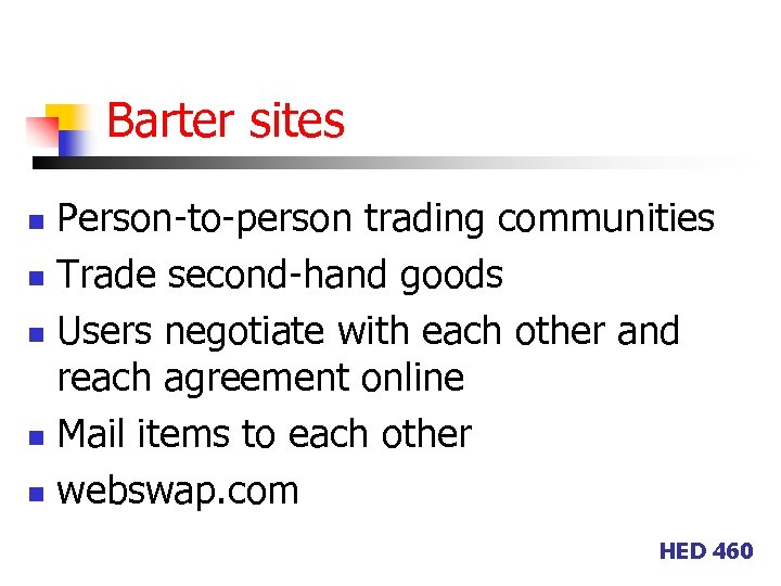 Barter sites Person-to-person trading communities n Trade second-hand goods n Users negotiate with each