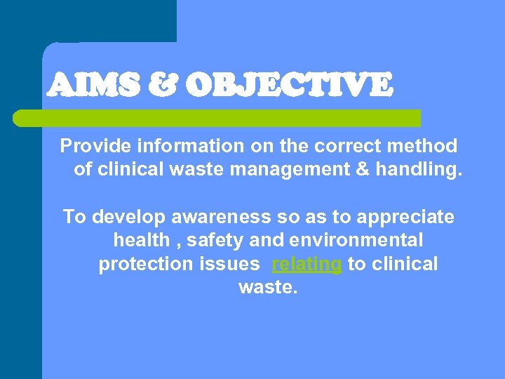 AIMS & OBJECTIVE Provide information on the correct method of clinical waste management &