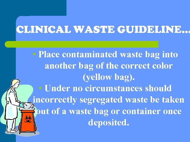 CLINICAL WASTE GUIDELINE… • Place contaminated waste bag into another bag of the correct