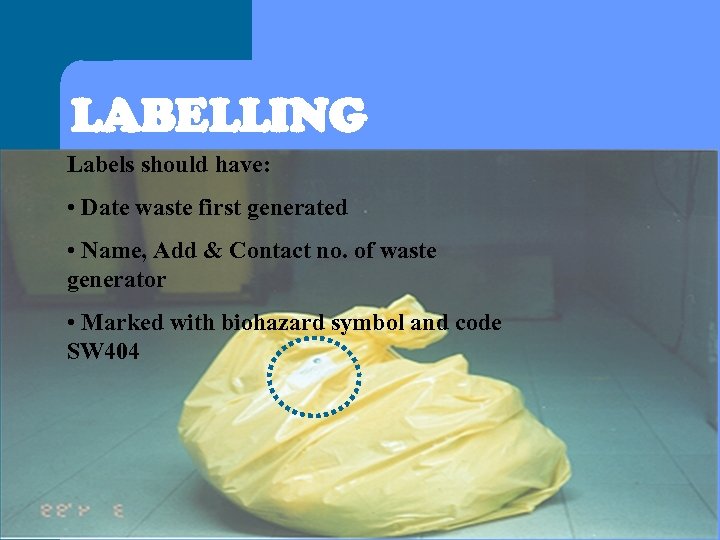 LABELLING Labels should have: • Date waste first generated • Name, Add & Contact