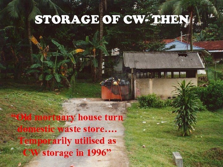 STORAGE OF CW- THEN “Old mortuary house turn domestic waste store…. Temporarily utilised as