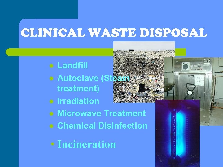 CLINICAL WASTE DISPOSAL l l l Landfill Autoclave (Steam treatment) Irradiation Microwave Treatment Chemical