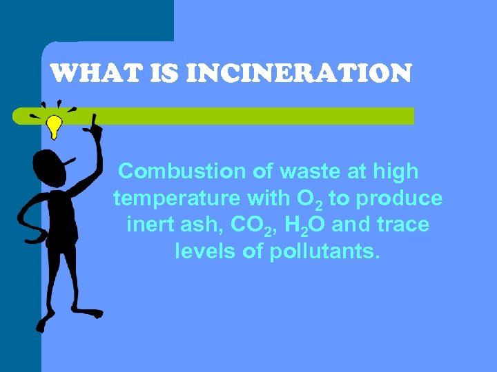 WHAT IS INCINERATION Combustion of waste at high temperature with O 2 to produce