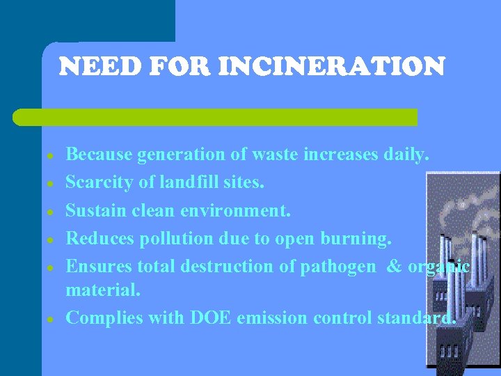 NEED FOR INCINERATION · · · Because generation of waste increases daily. Scarcity of