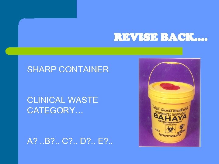 REVISE BACK…. SHARP CONTAINER CLINICAL WASTE CATEGORY… A? . . B? . . C?