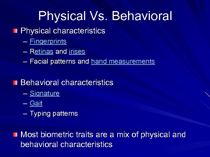 Physical Vs. Behavioral Physical characteristics – – – Fingerprints Retinas and irises Facial patterns