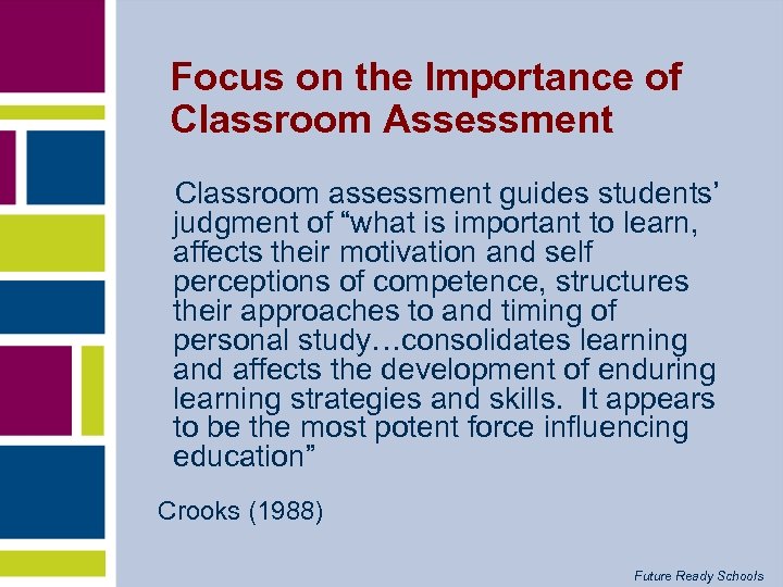 Focus on the Importance of Classroom Assessment Classroom assessment guides students’ judgment of “what