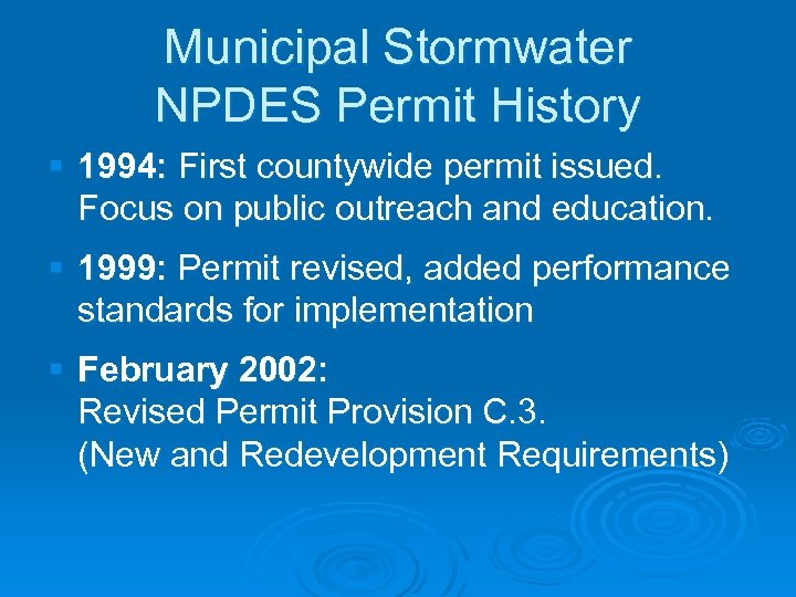 Municipal Stormwater NPDES Permit History § 1994: First countywide permit issued. Focus on public