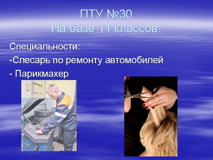 ПТУ № 30 На базе 11 классов: Специальности: -Слесарь по ремонту автомобилей - Парикмахер