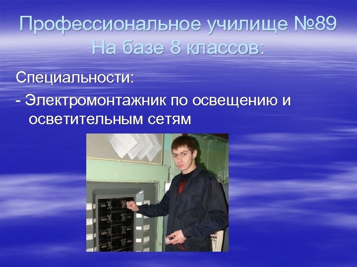 Профессиональное училище № 89 На базе 8 классов: Специальности: - Электромонтажник по освещению и