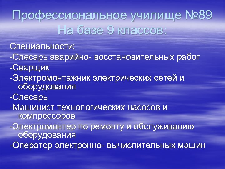 Профессиональное училище № 89 На базе 9 классов: Специальности: -Слесарь аварийно- восстановительных работ -Сварщик