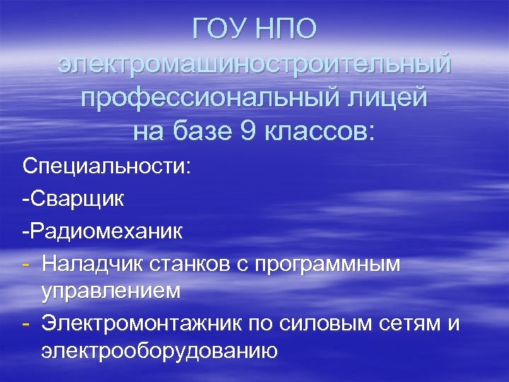 ГОУ НПО электромашиностроительный профессиональный лицей на базе 9 классов: Специальности: -Сварщик -Радиомеханик - Наладчик