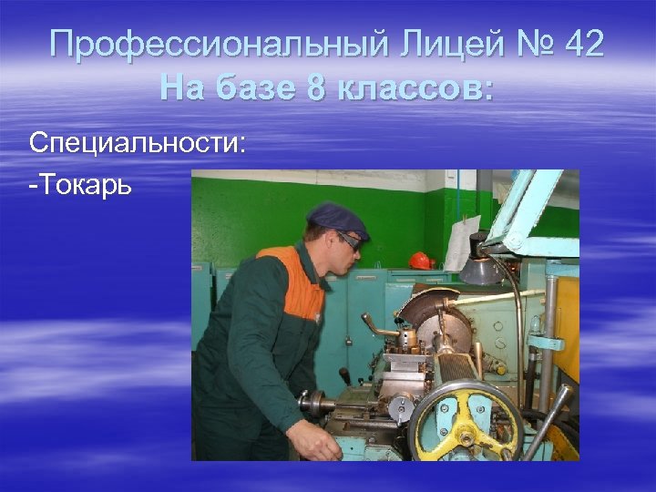 Профессиональный Лицей № 42 На базе 8 классов: Специальности: -Токарь 