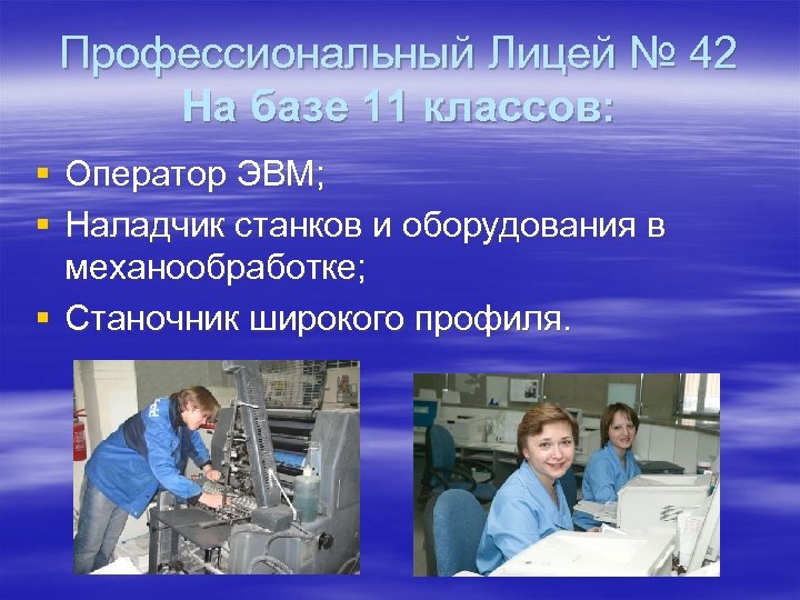 Профессиональный Лицей № 42 На базе 11 классов: § Оператор ЭВМ; § Наладчик станков