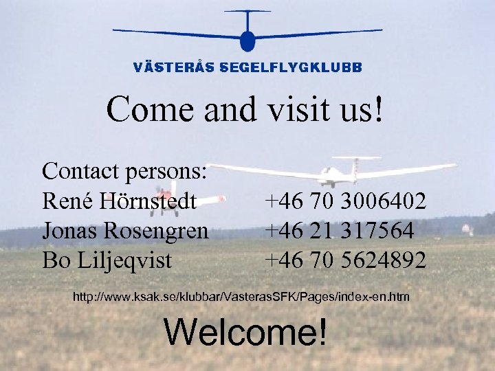 Come and visit us! Contact persons: René Hörnstedt Jonas Rosengren Bo Liljeqvist +46 70
