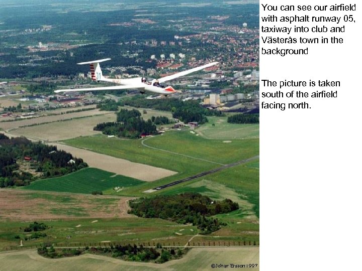 You can see our airfield with asphalt runway 05, taxiway into club and Västerås