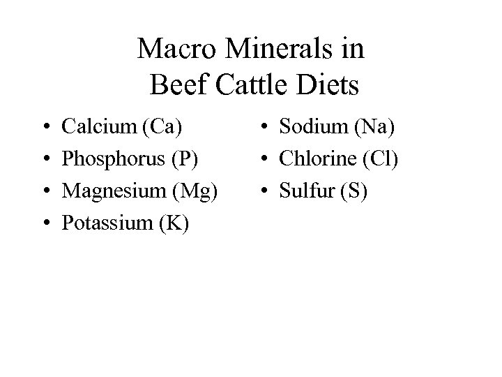 Macro Minerals in Beef Cattle Diets • • Calcium (Ca) Phosphorus (P) Magnesium (Mg)
