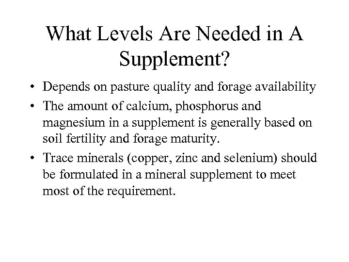 What Levels Are Needed in A Supplement? • Depends on pasture quality and forage
