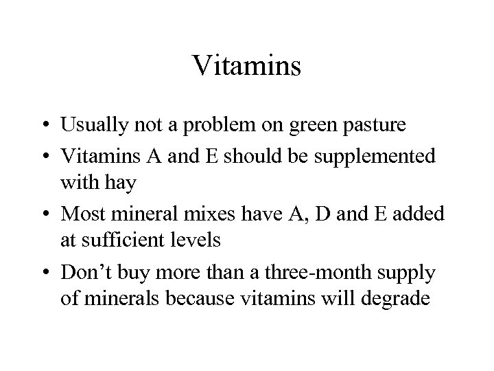 Vitamins • Usually not a problem on green pasture • Vitamins A and E