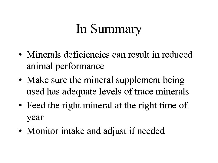 In Summary • Minerals deficiencies can result in reduced animal performance • Make sure